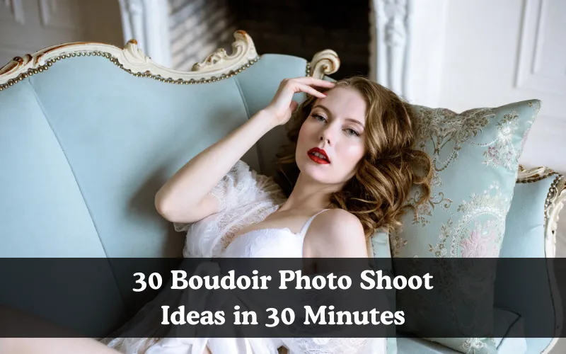 30 Boudoir Photo Shoot Ideas in 30 Minutes, 30 poses guide for boudoir shooting