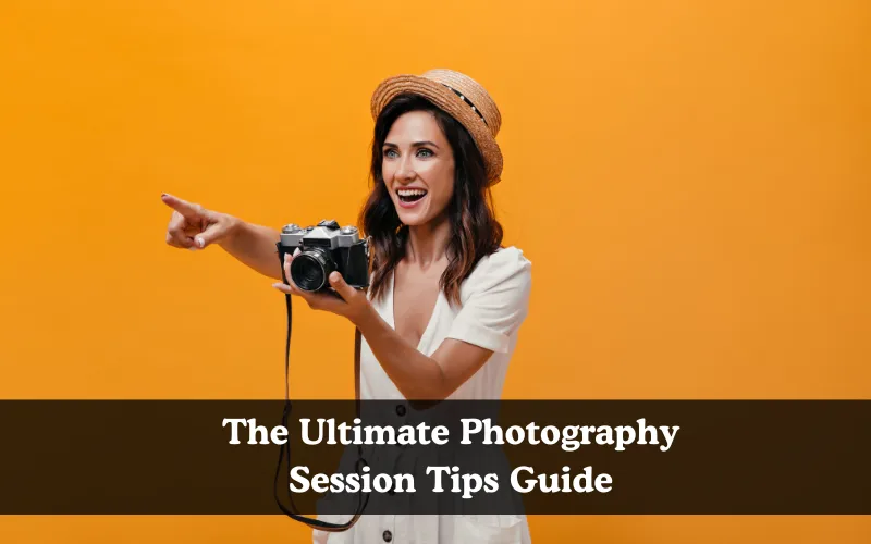 The Ultimate Photography Session Tips Guide, best for preparing and conducting smooth photo sessions