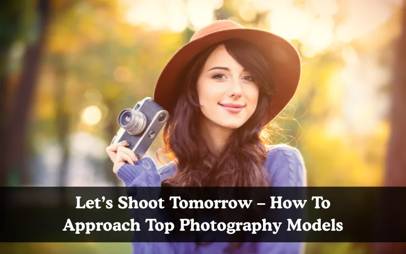 Let’s Shoot Tomorrow – How To Approach Top Photography Models, How to find clients for photography