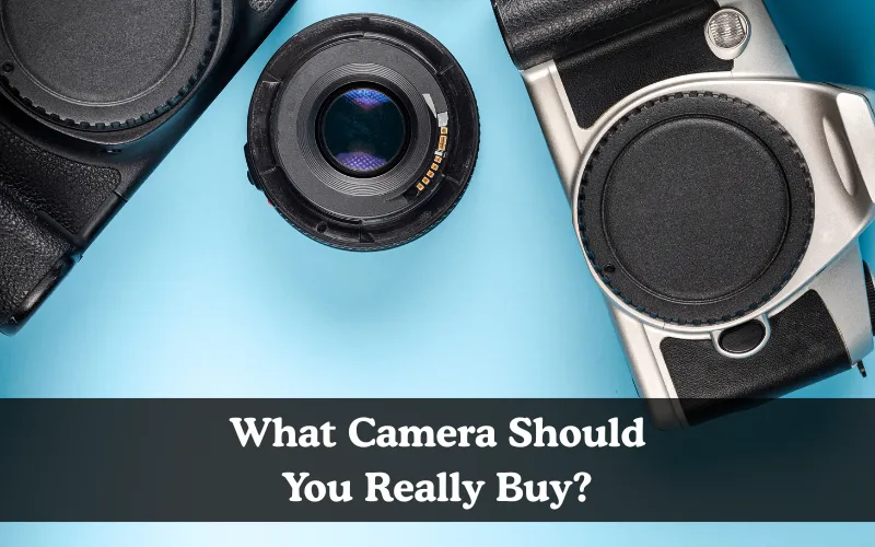 What Camera Should You Really Buy?, Camera buying guide for free